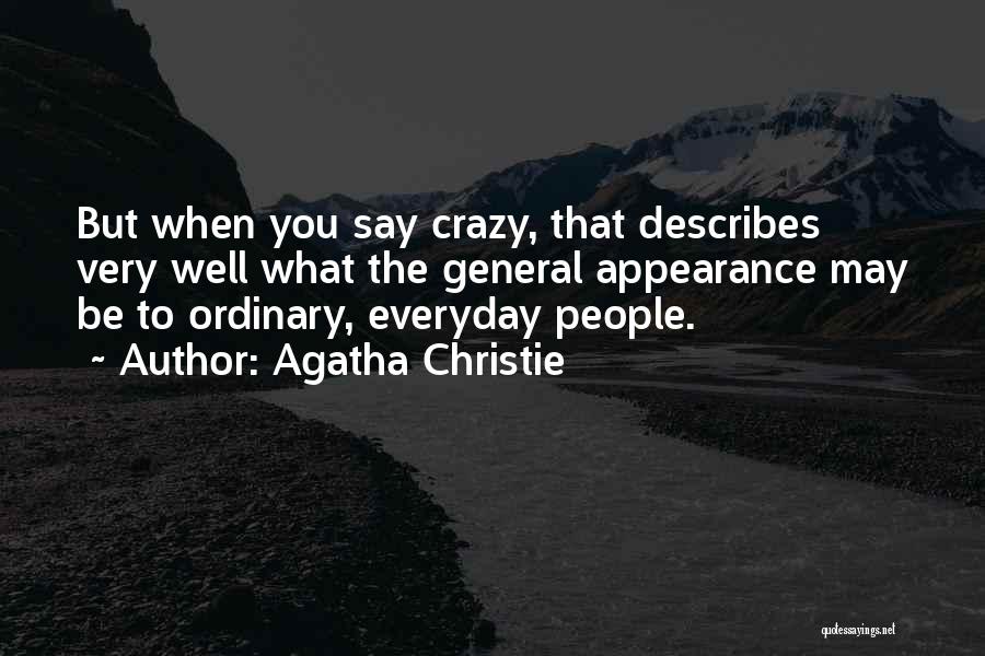 Agatha Christie Quotes: But When You Say Crazy, That Describes Very Well What The General Appearance May Be To Ordinary, Everyday People.