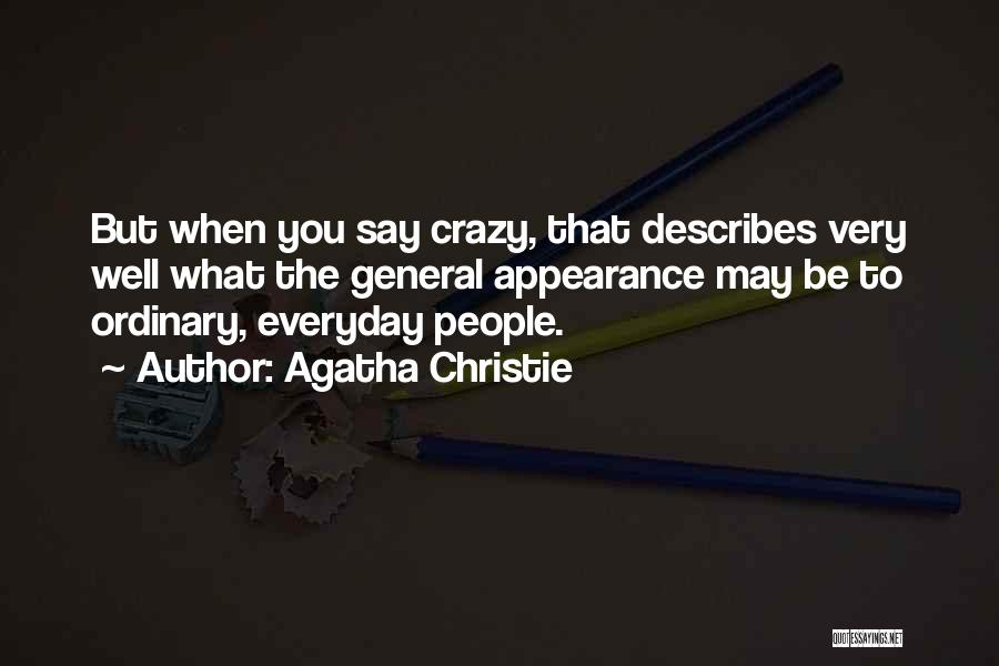 Agatha Christie Quotes: But When You Say Crazy, That Describes Very Well What The General Appearance May Be To Ordinary, Everyday People.
