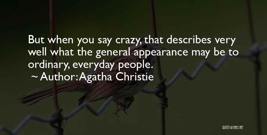 Agatha Christie Quotes: But When You Say Crazy, That Describes Very Well What The General Appearance May Be To Ordinary, Everyday People.