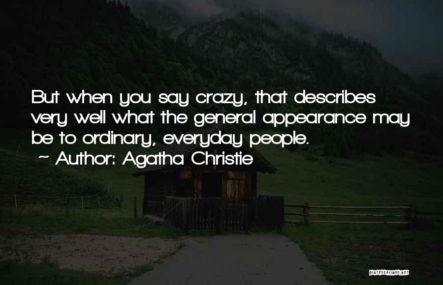 Agatha Christie Quotes: But When You Say Crazy, That Describes Very Well What The General Appearance May Be To Ordinary, Everyday People.