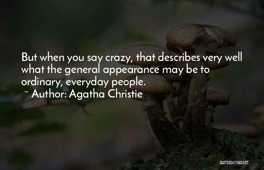 Agatha Christie Quotes: But When You Say Crazy, That Describes Very Well What The General Appearance May Be To Ordinary, Everyday People.