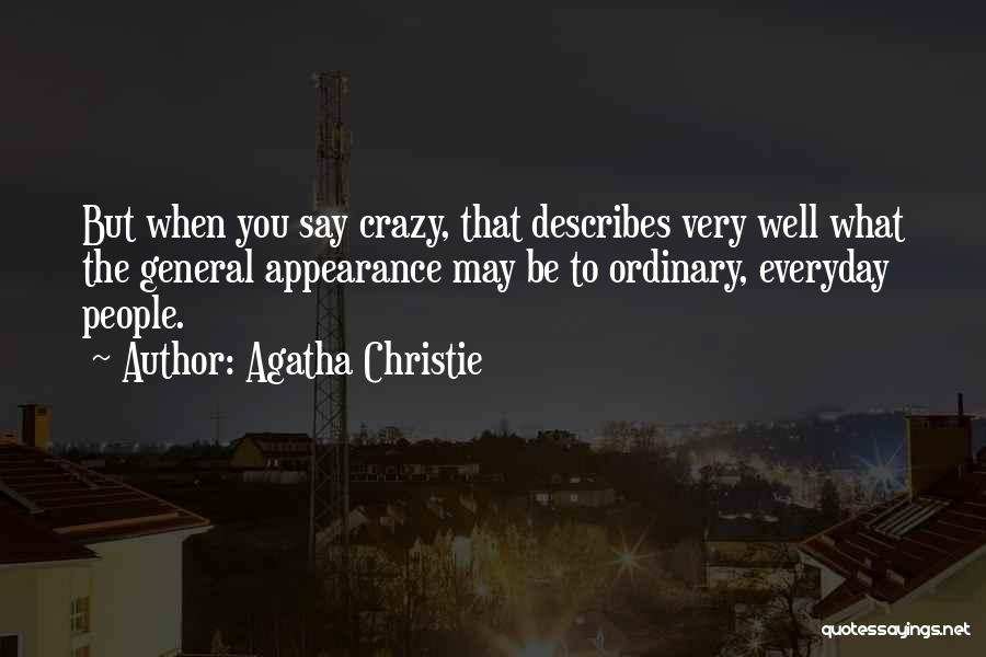 Agatha Christie Quotes: But When You Say Crazy, That Describes Very Well What The General Appearance May Be To Ordinary, Everyday People.