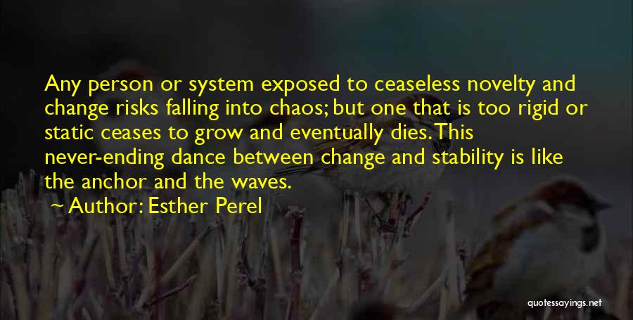 Esther Perel Quotes: Any Person Or System Exposed To Ceaseless Novelty And Change Risks Falling Into Chaos; But One That Is Too Rigid