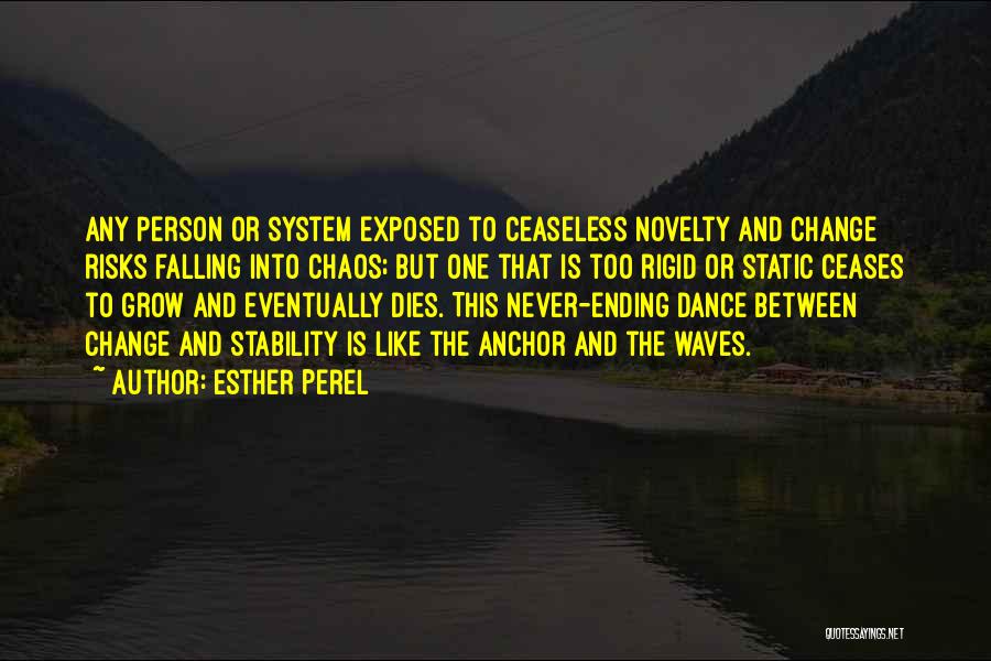 Esther Perel Quotes: Any Person Or System Exposed To Ceaseless Novelty And Change Risks Falling Into Chaos; But One That Is Too Rigid