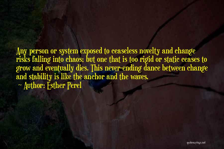 Esther Perel Quotes: Any Person Or System Exposed To Ceaseless Novelty And Change Risks Falling Into Chaos; But One That Is Too Rigid