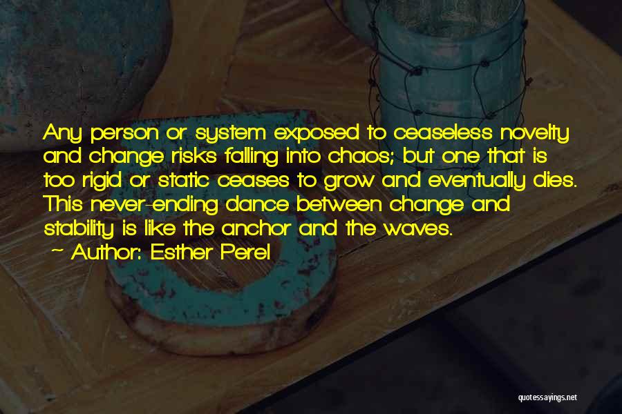 Esther Perel Quotes: Any Person Or System Exposed To Ceaseless Novelty And Change Risks Falling Into Chaos; But One That Is Too Rigid