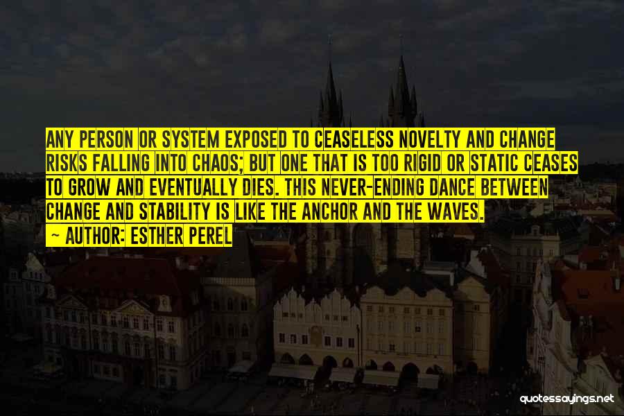 Esther Perel Quotes: Any Person Or System Exposed To Ceaseless Novelty And Change Risks Falling Into Chaos; But One That Is Too Rigid