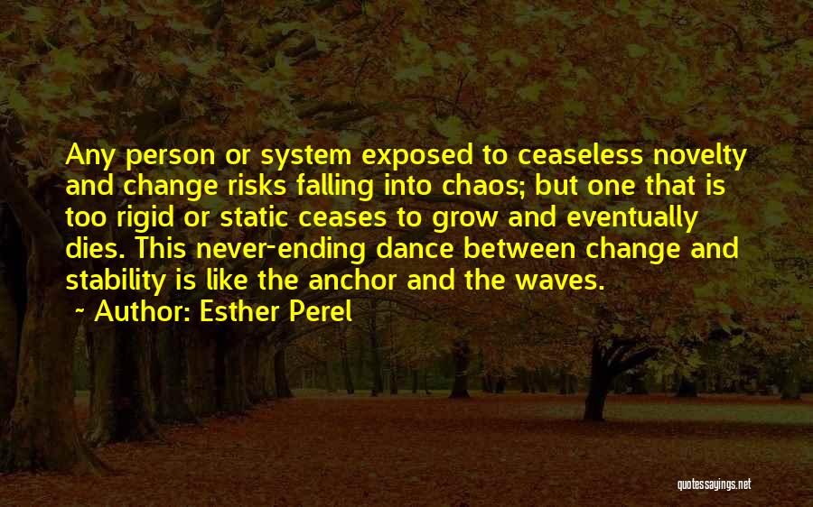 Esther Perel Quotes: Any Person Or System Exposed To Ceaseless Novelty And Change Risks Falling Into Chaos; But One That Is Too Rigid