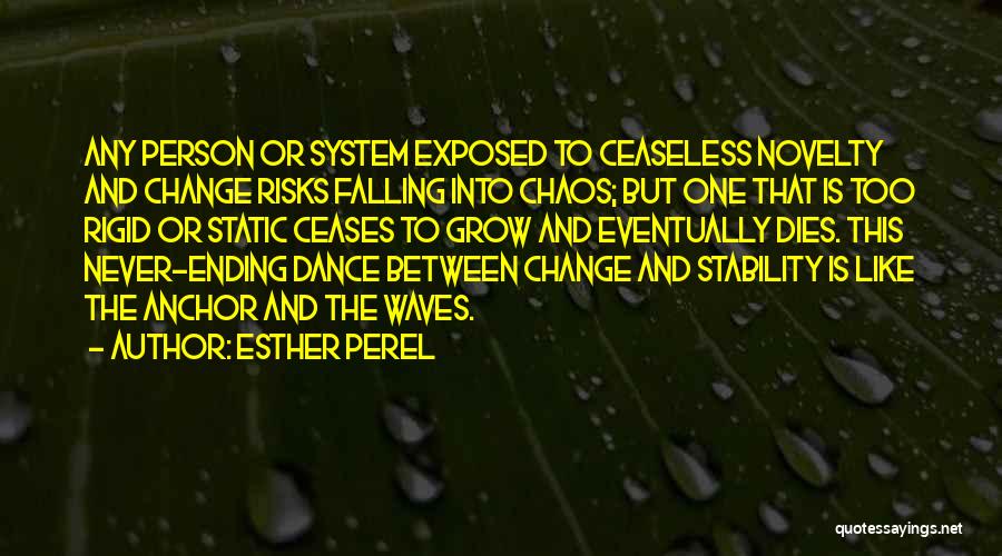 Esther Perel Quotes: Any Person Or System Exposed To Ceaseless Novelty And Change Risks Falling Into Chaos; But One That Is Too Rigid