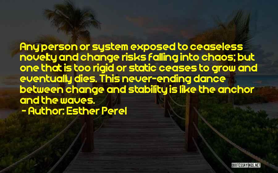 Esther Perel Quotes: Any Person Or System Exposed To Ceaseless Novelty And Change Risks Falling Into Chaos; But One That Is Too Rigid