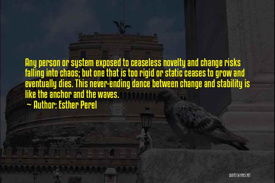 Esther Perel Quotes: Any Person Or System Exposed To Ceaseless Novelty And Change Risks Falling Into Chaos; But One That Is Too Rigid
