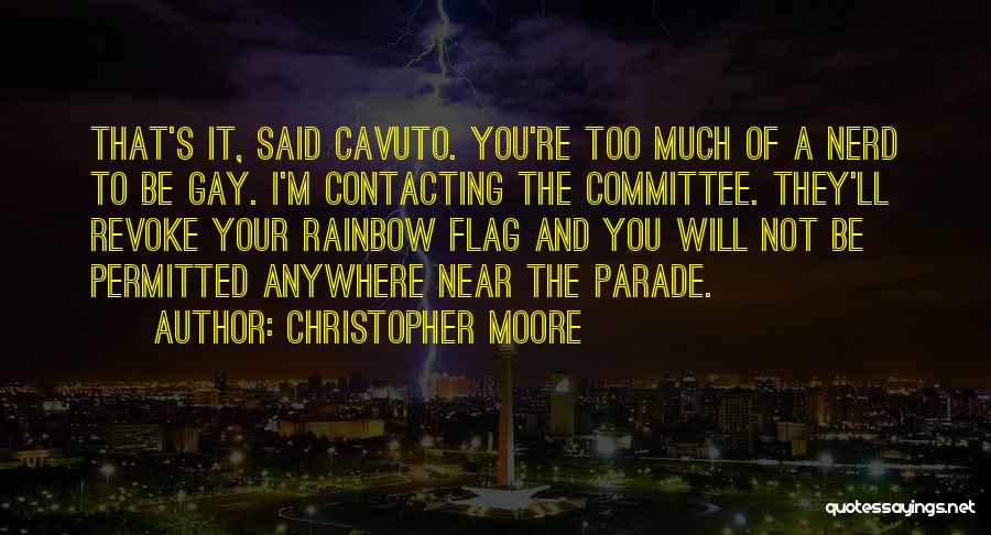 Christopher Moore Quotes: That's It, Said Cavuto. You're Too Much Of A Nerd To Be Gay. I'm Contacting The Committee. They'll Revoke Your