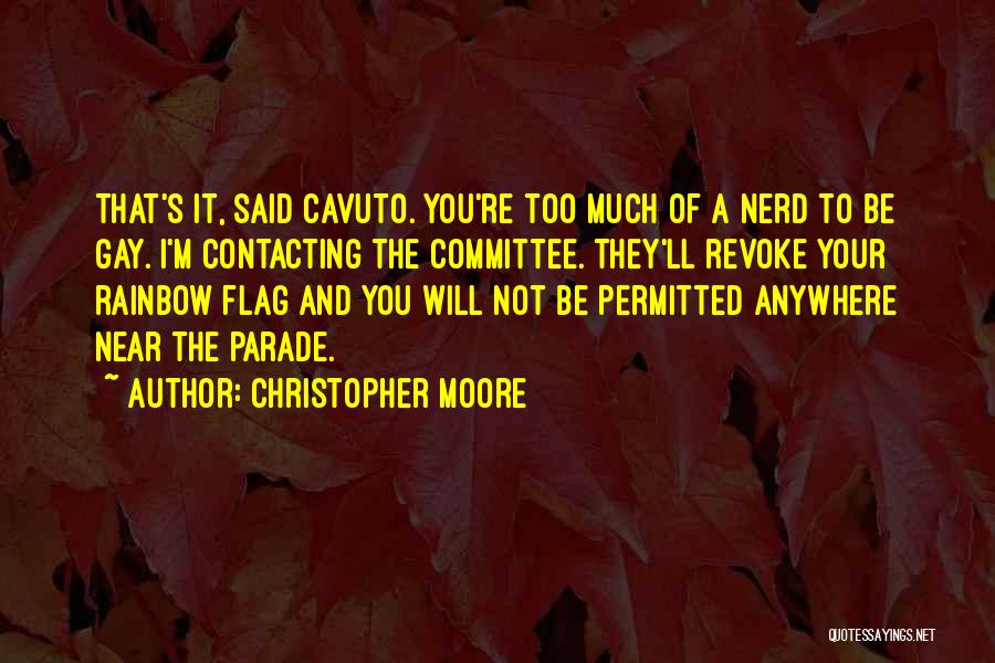 Christopher Moore Quotes: That's It, Said Cavuto. You're Too Much Of A Nerd To Be Gay. I'm Contacting The Committee. They'll Revoke Your