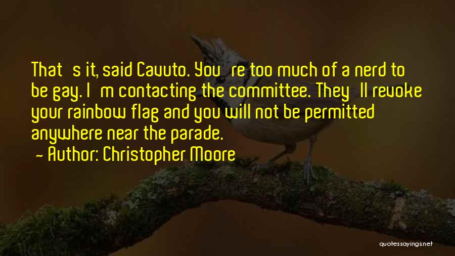 Christopher Moore Quotes: That's It, Said Cavuto. You're Too Much Of A Nerd To Be Gay. I'm Contacting The Committee. They'll Revoke Your