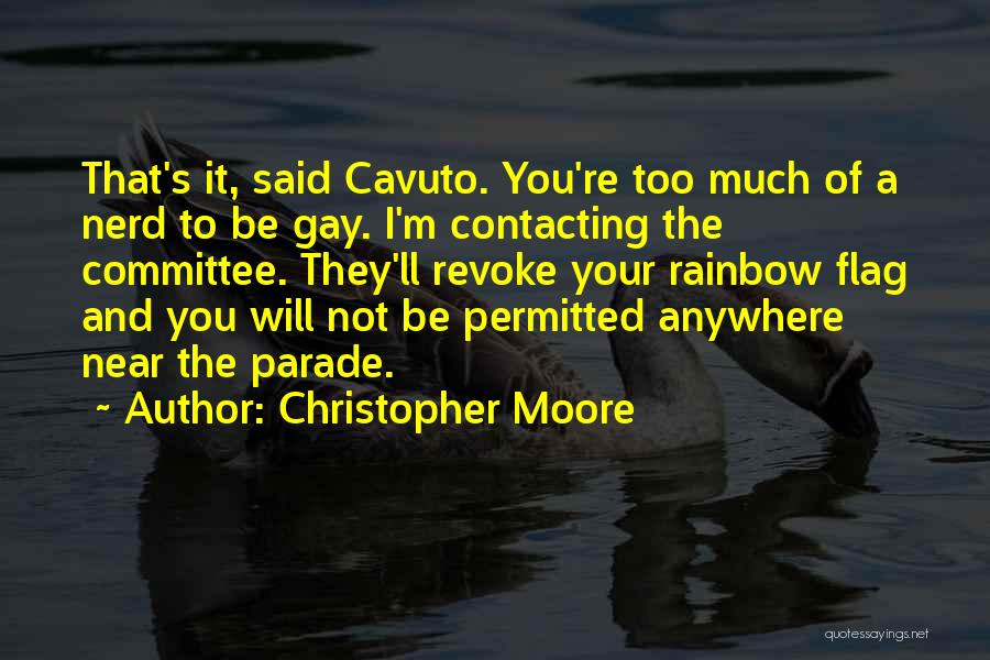 Christopher Moore Quotes: That's It, Said Cavuto. You're Too Much Of A Nerd To Be Gay. I'm Contacting The Committee. They'll Revoke Your