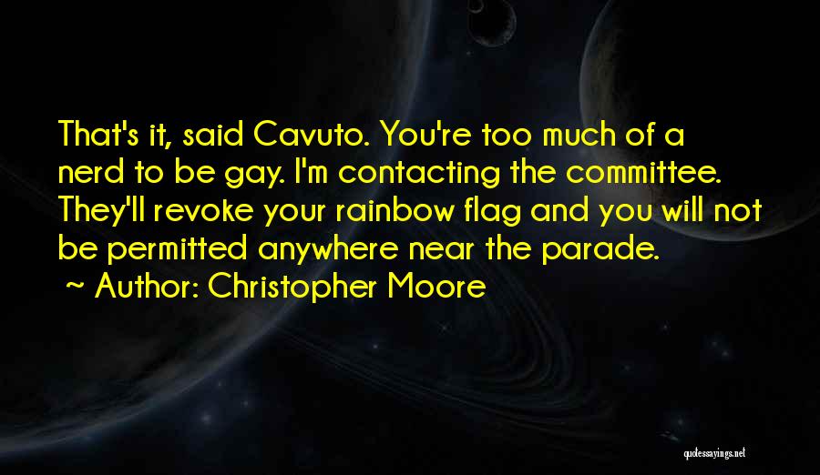 Christopher Moore Quotes: That's It, Said Cavuto. You're Too Much Of A Nerd To Be Gay. I'm Contacting The Committee. They'll Revoke Your