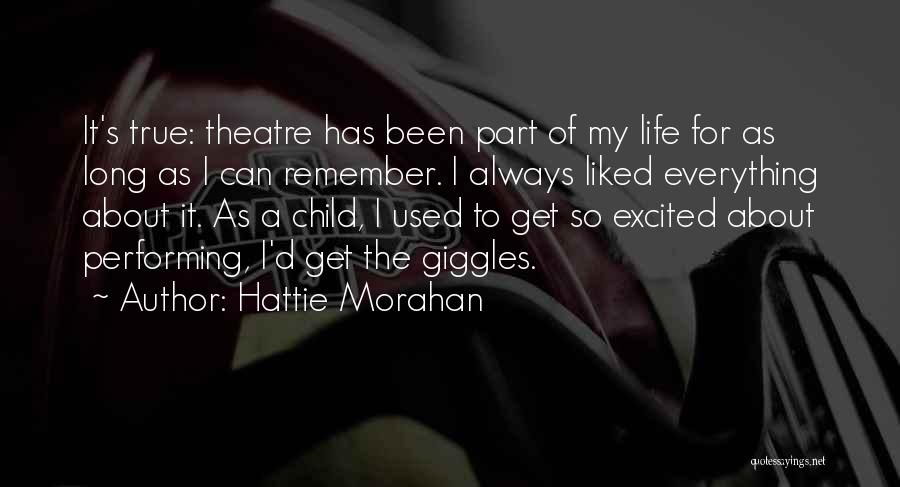 Hattie Morahan Quotes: It's True: Theatre Has Been Part Of My Life For As Long As I Can Remember. I Always Liked Everything