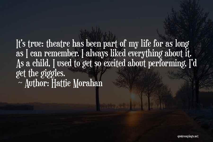 Hattie Morahan Quotes: It's True: Theatre Has Been Part Of My Life For As Long As I Can Remember. I Always Liked Everything