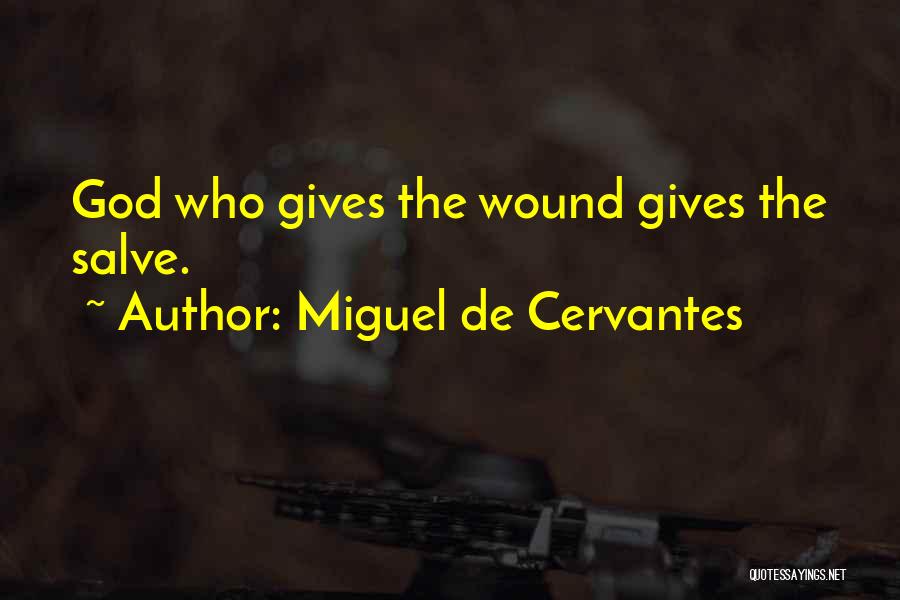 Miguel De Cervantes Quotes: God Who Gives The Wound Gives The Salve.