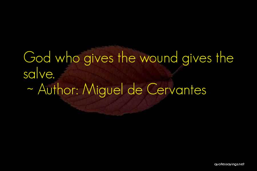 Miguel De Cervantes Quotes: God Who Gives The Wound Gives The Salve.