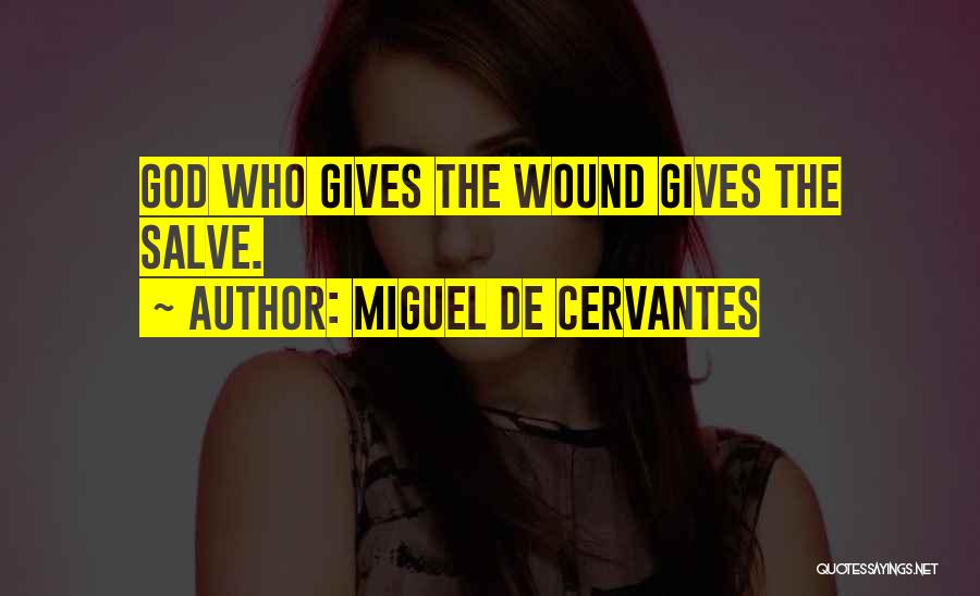 Miguel De Cervantes Quotes: God Who Gives The Wound Gives The Salve.