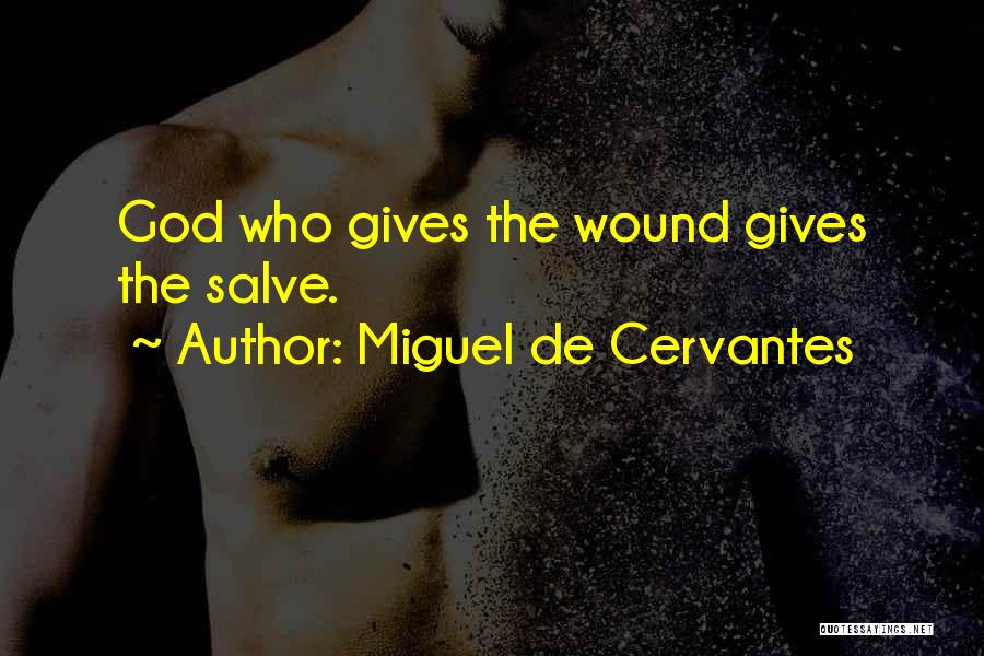 Miguel De Cervantes Quotes: God Who Gives The Wound Gives The Salve.
