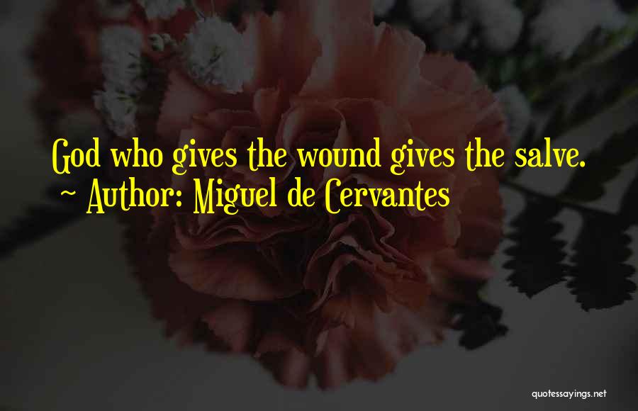 Miguel De Cervantes Quotes: God Who Gives The Wound Gives The Salve.