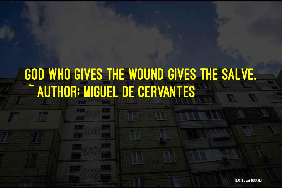 Miguel De Cervantes Quotes: God Who Gives The Wound Gives The Salve.