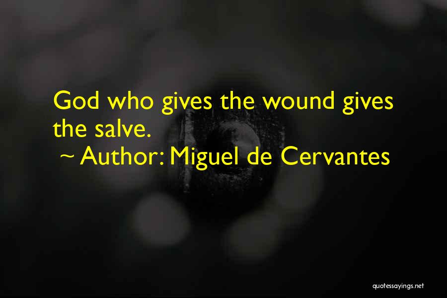 Miguel De Cervantes Quotes: God Who Gives The Wound Gives The Salve.