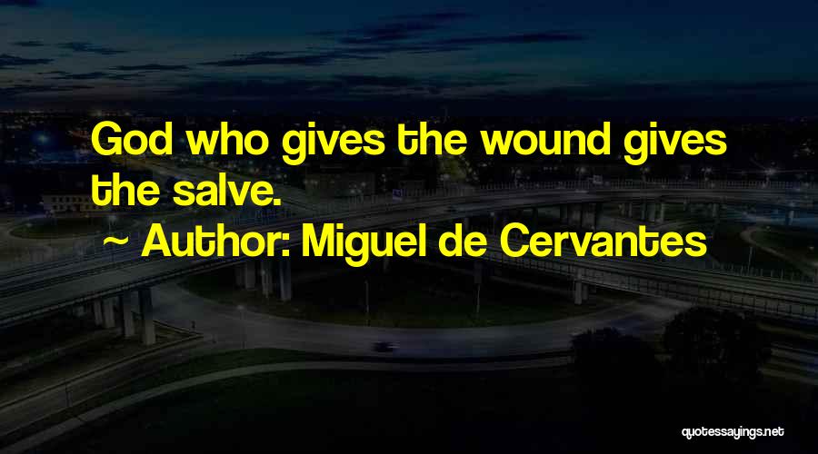 Miguel De Cervantes Quotes: God Who Gives The Wound Gives The Salve.