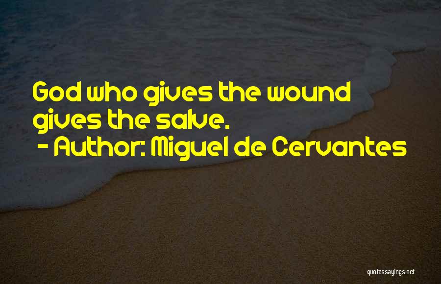 Miguel De Cervantes Quotes: God Who Gives The Wound Gives The Salve.