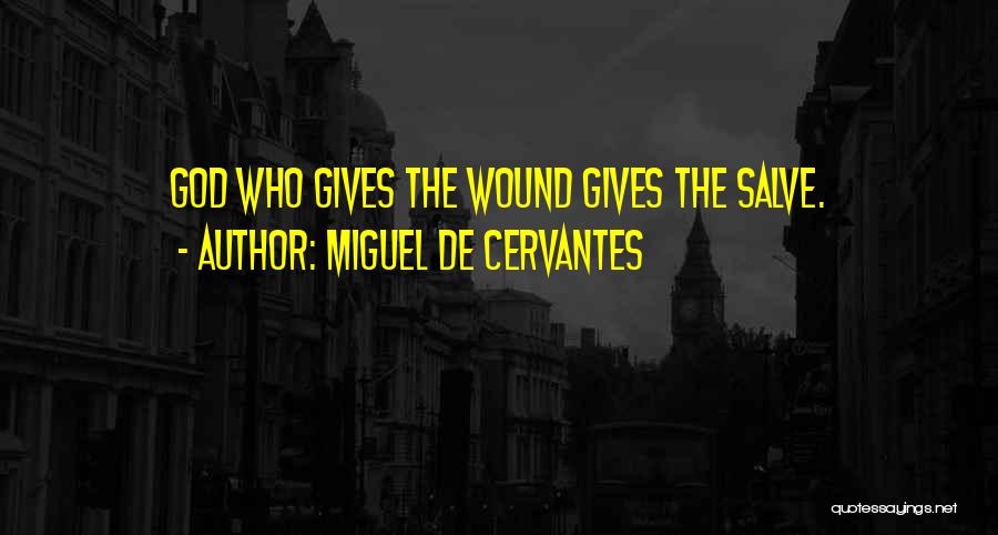 Miguel De Cervantes Quotes: God Who Gives The Wound Gives The Salve.