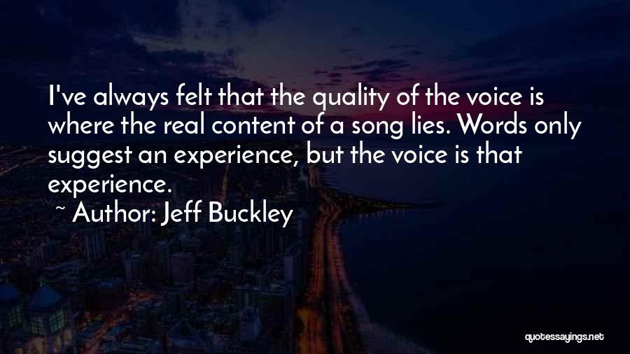 Jeff Buckley Quotes: I've Always Felt That The Quality Of The Voice Is Where The Real Content Of A Song Lies. Words Only