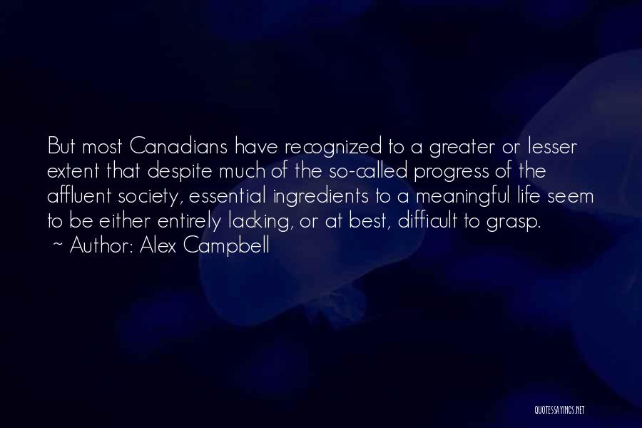 Alex Campbell Quotes: But Most Canadians Have Recognized To A Greater Or Lesser Extent That Despite Much Of The So-called Progress Of The