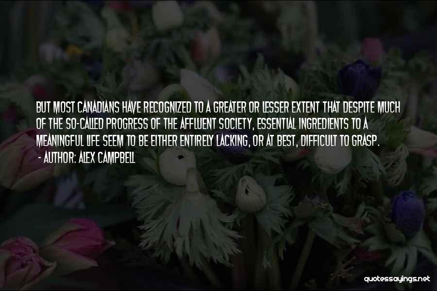 Alex Campbell Quotes: But Most Canadians Have Recognized To A Greater Or Lesser Extent That Despite Much Of The So-called Progress Of The