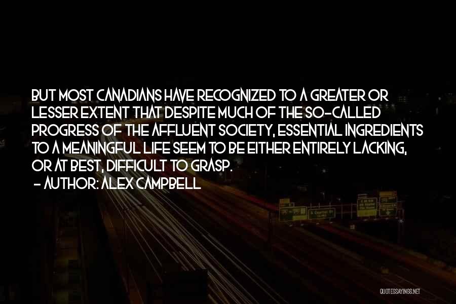 Alex Campbell Quotes: But Most Canadians Have Recognized To A Greater Or Lesser Extent That Despite Much Of The So-called Progress Of The