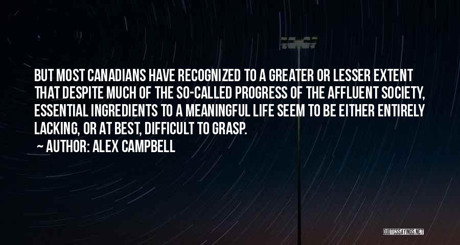 Alex Campbell Quotes: But Most Canadians Have Recognized To A Greater Or Lesser Extent That Despite Much Of The So-called Progress Of The