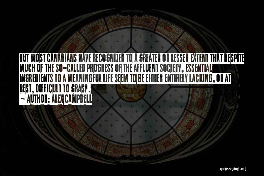 Alex Campbell Quotes: But Most Canadians Have Recognized To A Greater Or Lesser Extent That Despite Much Of The So-called Progress Of The