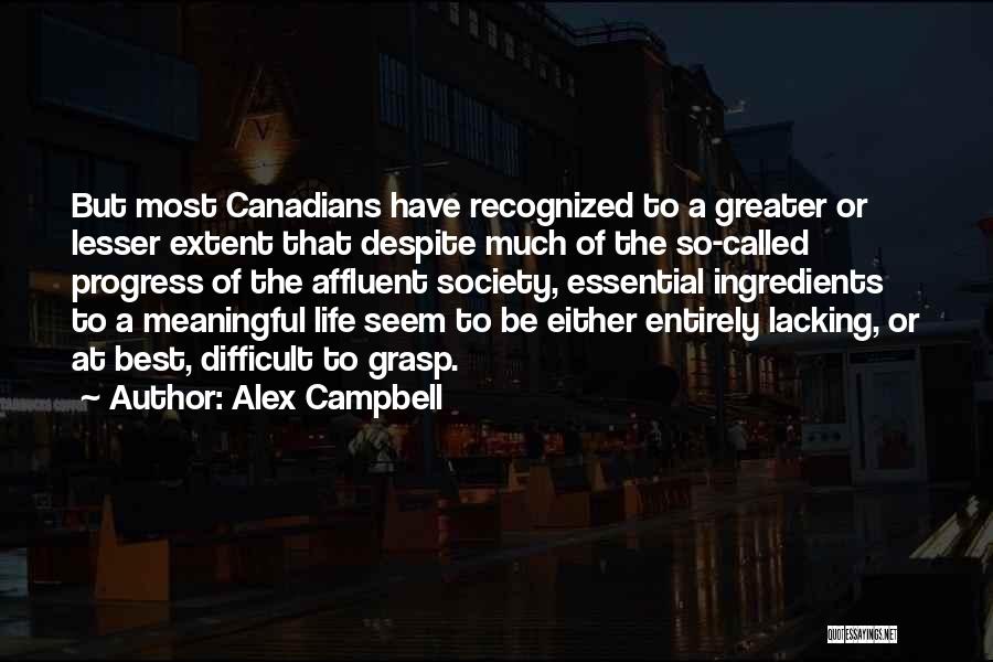 Alex Campbell Quotes: But Most Canadians Have Recognized To A Greater Or Lesser Extent That Despite Much Of The So-called Progress Of The