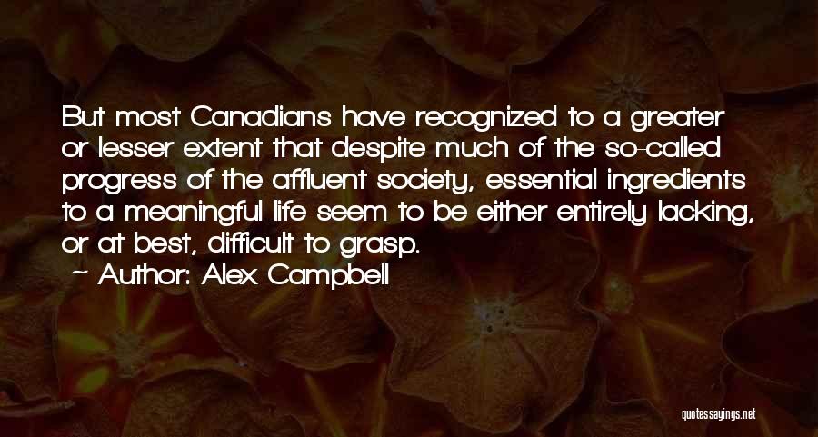 Alex Campbell Quotes: But Most Canadians Have Recognized To A Greater Or Lesser Extent That Despite Much Of The So-called Progress Of The