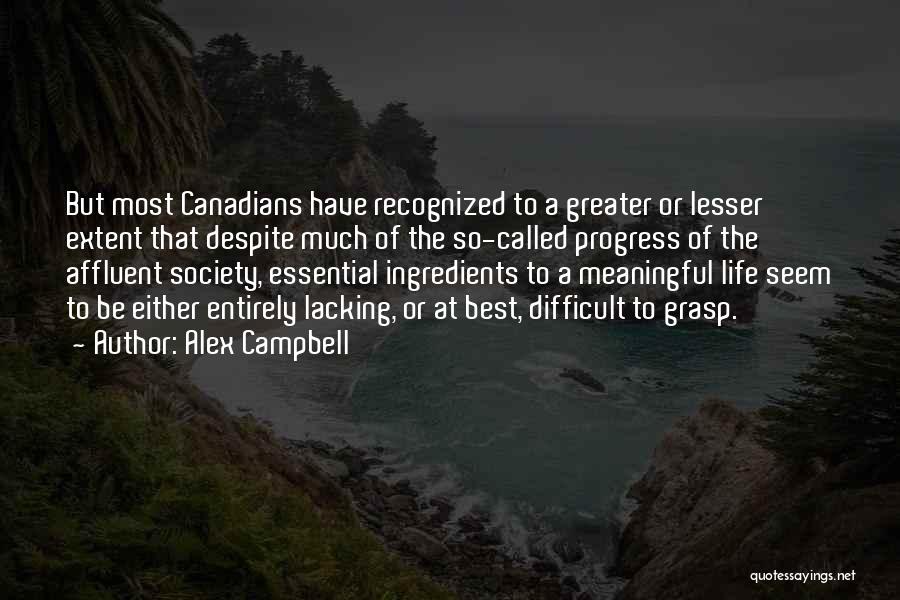 Alex Campbell Quotes: But Most Canadians Have Recognized To A Greater Or Lesser Extent That Despite Much Of The So-called Progress Of The