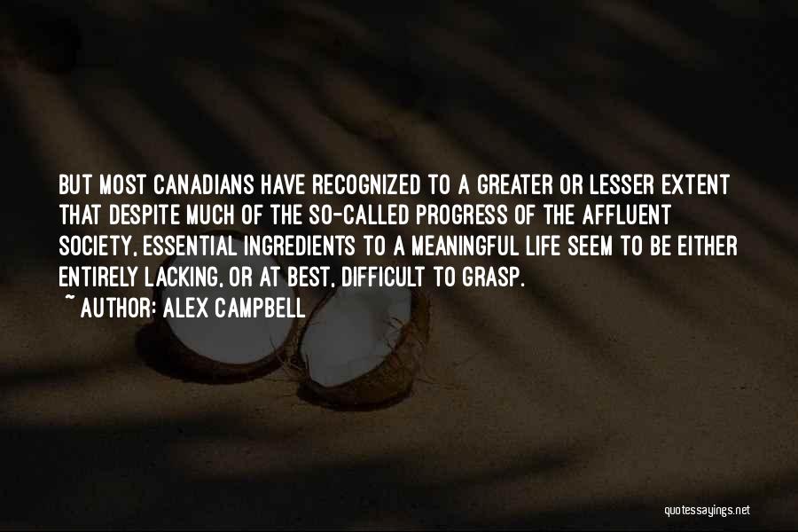 Alex Campbell Quotes: But Most Canadians Have Recognized To A Greater Or Lesser Extent That Despite Much Of The So-called Progress Of The