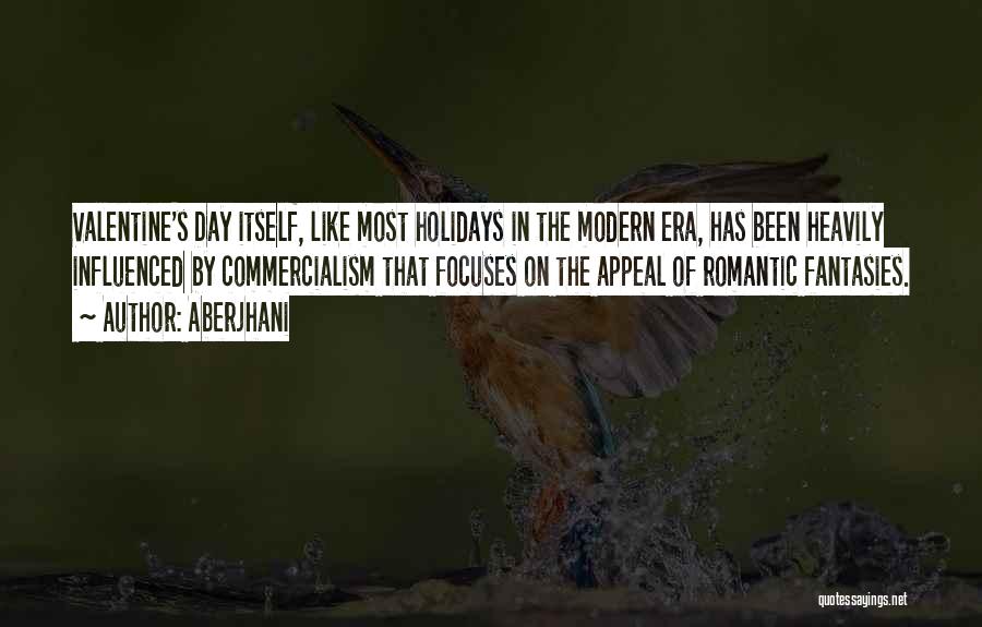 Aberjhani Quotes: Valentine's Day Itself, Like Most Holidays In The Modern Era, Has Been Heavily Influenced By Commercialism That Focuses On The