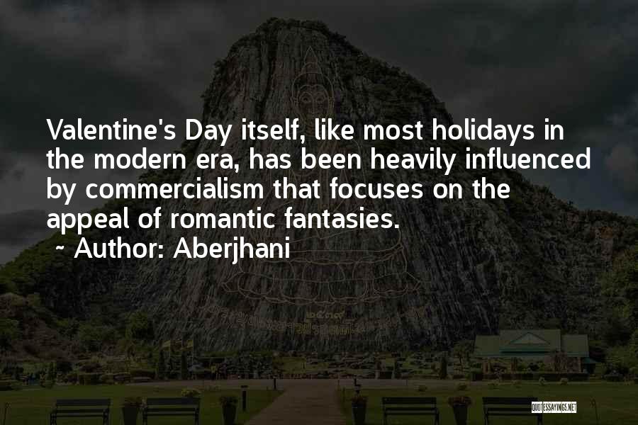 Aberjhani Quotes: Valentine's Day Itself, Like Most Holidays In The Modern Era, Has Been Heavily Influenced By Commercialism That Focuses On The