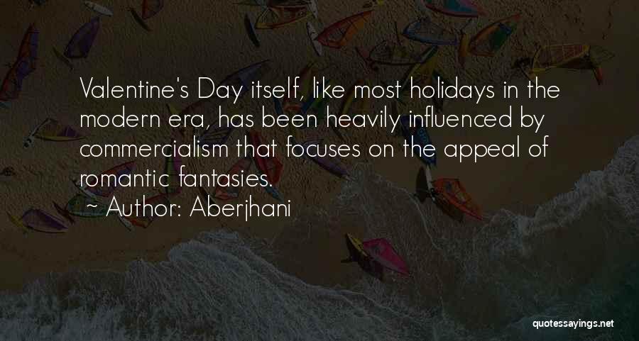 Aberjhani Quotes: Valentine's Day Itself, Like Most Holidays In The Modern Era, Has Been Heavily Influenced By Commercialism That Focuses On The