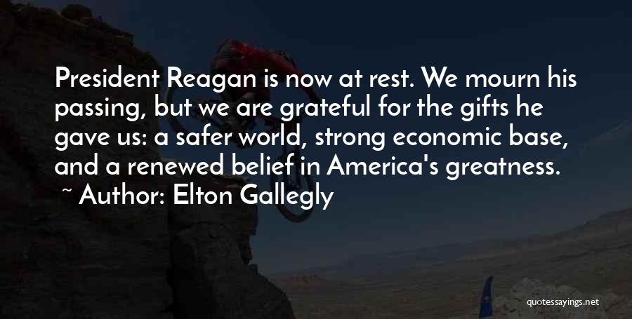Elton Gallegly Quotes: President Reagan Is Now At Rest. We Mourn His Passing, But We Are Grateful For The Gifts He Gave Us: