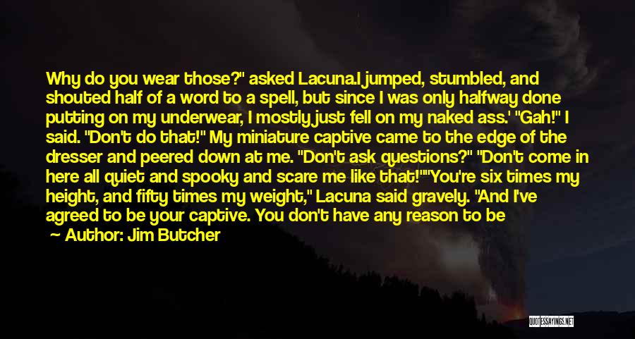 Jim Butcher Quotes: Why Do You Wear Those? Asked Lacuna.i Jumped, Stumbled, And Shouted Half Of A Word To A Spell, But Since