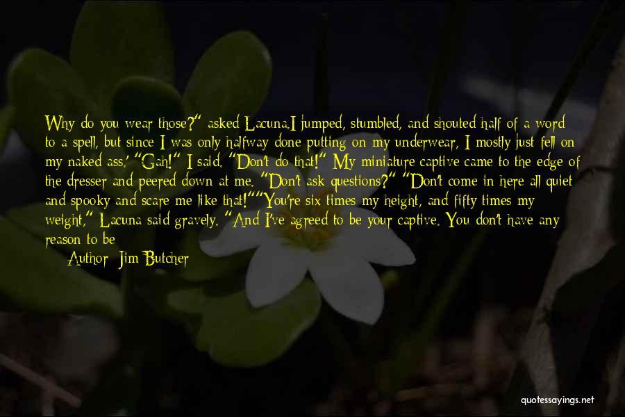 Jim Butcher Quotes: Why Do You Wear Those? Asked Lacuna.i Jumped, Stumbled, And Shouted Half Of A Word To A Spell, But Since