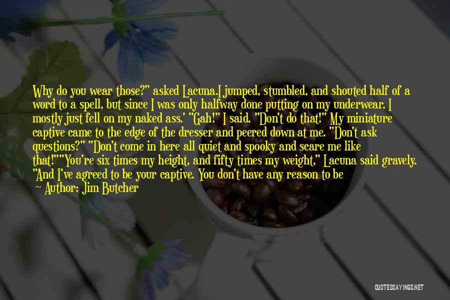 Jim Butcher Quotes: Why Do You Wear Those? Asked Lacuna.i Jumped, Stumbled, And Shouted Half Of A Word To A Spell, But Since