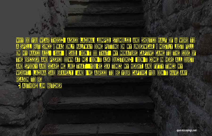 Jim Butcher Quotes: Why Do You Wear Those? Asked Lacuna.i Jumped, Stumbled, And Shouted Half Of A Word To A Spell, But Since